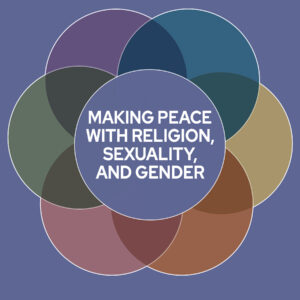 Making Peace with Religion, Sexuality, and Gender